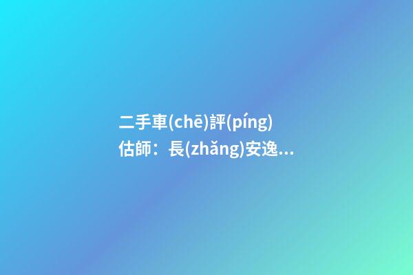 二手車(chē)評(píng)估師：長(zhǎng)安逸動(dòng)6年車(chē)齡能賣(mài)多錢(qián)？